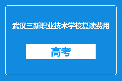 武汉三新职业技术学校复读费用(武汉三新职业技术学校复读费用是多少？)
