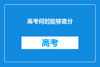 高考何时能够查分(高考分数何时揭晓？)