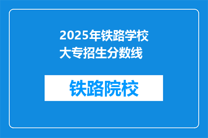 2025年铁路学校大专招生分数线(2025年铁路学校大专招生分数线是多少？)