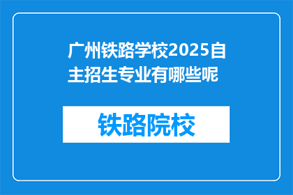广州铁路学校2025自主招生专业有哪些呢(广州铁路学校2025自主招生专业有哪些？)