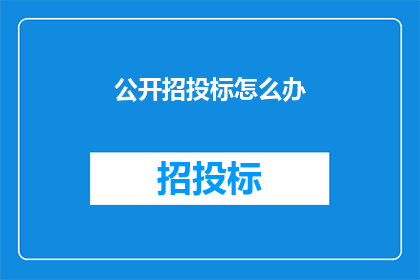 公开招投标怎么办(如何进行公开招投标？)