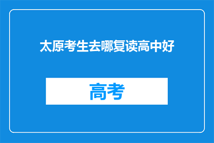 太原考生去哪复读高中好(太原考生如何挑选合适的复读高中？)