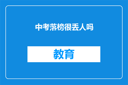 中考落榜很丢人吗(中考落榜是否意味着丢脸？)