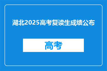 湖北2025高考复读生成绩公布(湖北2025年高考复读生成绩何时公布？)