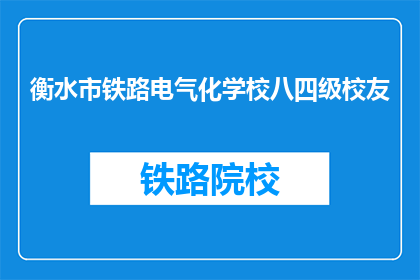 衡水市铁路电气化学校八四级校友(衡水市铁路电气化学校八四级校友，您们现在过得如何？)