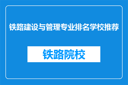 铁路建设与管理专业排名学校推荐(推荐哪些铁路建设与管理专业排名靠前的学校？)