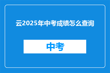云2025年中考成绩怎么查询(2025年中考成绩何时能查询？)