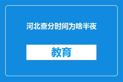 河北查分时间为啥半夜(河北查分时间为何选择深夜？)