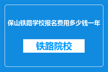 保山铁路学校报名费用多少钱一年(保山铁路学校一年报名费是多少？)