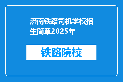 济南铁路司机学校招生简章2025年(2025年，济南铁路司机学校招生简章是否已更新？)