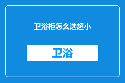 卫浴柜怎么选超小(如何挑选超小卫浴柜？)