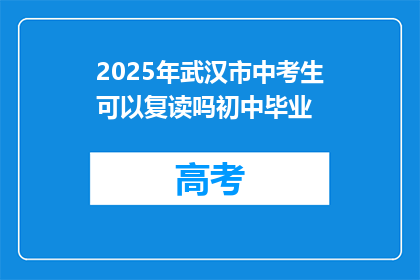 2025年武汉市中考生可以复读吗初中毕业(2025年武汉市中考生能否复读？初中毕业后的选择是什么？)