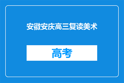 安徽安庆高三复读美术(安徽安庆高三学生是否选择复读美术？)