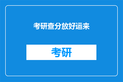 考研查分放好运来(考研查分放好运来，你准备好迎接好运了吗？)