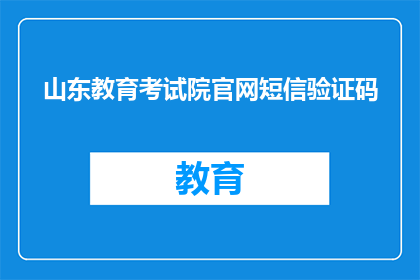 山东教育考试院官网短信验证码(山东教育考试院官网短信验证码是什么？)