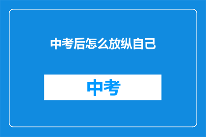 中考后怎么放纵自己(中考后如何合理放纵自己？)