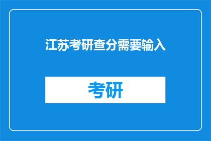 江苏考研查分需要输入(江苏考研成绩查询，您需要输入什么信息？)