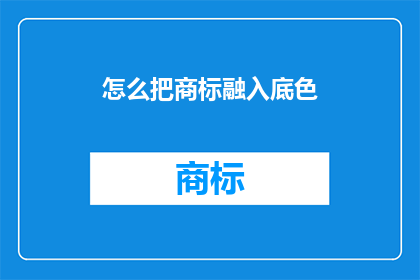 怎么把商标融入底色(如何将商标巧妙融入底色以增强品牌识别度？)