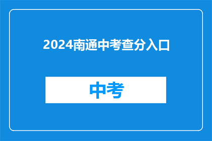2024南通中考查分入口(2024南通中考查分入口何时开放？)
