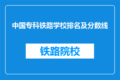 中国专科铁路学校排名及分数线(中国专科铁路学校排名及分数线是多少？)