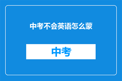 中考不会英语怎么蒙(中考英语不擅长，该如何应对？)
