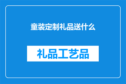 童装定制礼品送什么(定制童装礼品，你选择送什么？)