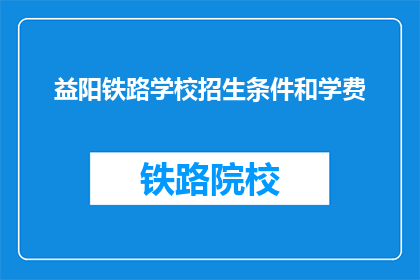 益阳铁路学校招生条件和学费