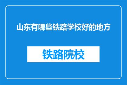 山东有哪些铁路学校好的地方(山东有哪些铁路学校是好的地方？)