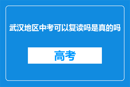 武汉地区中考可以复读吗是真的吗(武汉中考复读政策是否真实？)