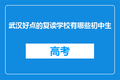 武汉好点的复读学校有哪些初中生(武汉有哪些初中生推荐的复读学校？)