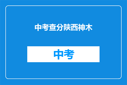 中考查分陕西神木(陕西神木中考查分结果公布了吗？)