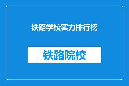 铁路学校实力排行榜(铁路学校实力排名，谁是佼佼者？)