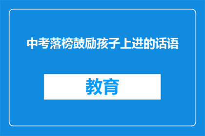 中考落榜鼓励孩子上进的话语(中考落榜后，如何激励孩子继续追求卓越？)