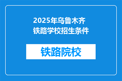 2025年乌鲁木齐铁路学校招生条件(2025年乌鲁木齐铁路学校招生条件是什么？)