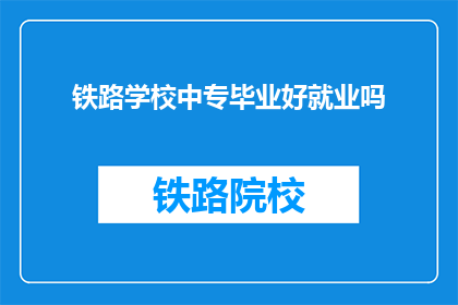 铁路学校中专毕业好就业吗(铁路学校中专毕业生就业前景如何？)