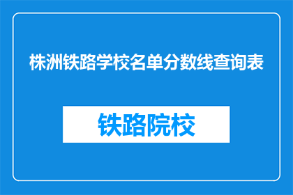 株洲铁路学校名单分数线查询表(如何查询株洲铁路学校录取分数线？)