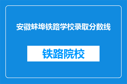 安徽蚌埠铁路学校录取分数线(安徽蚌埠铁路学校录取分数线是多少？)