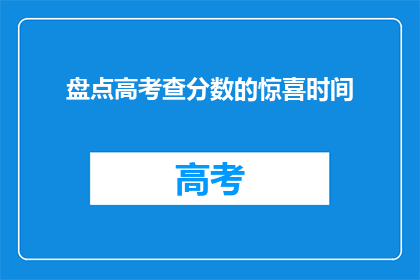 盘点高考查分数的惊喜时间(高考查分时刻：你准备好迎接惊喜了吗？)