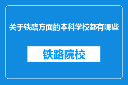 关于铁路方面的本科学校都有哪些(哪些本科院校提供铁路专业教育？)