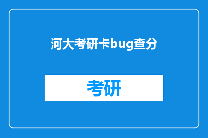 河大考研卡bug查分(河大考研卡bug查分问题，你解决了吗？)