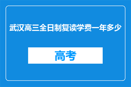 武汉高三全日制复读学费一年多少(武汉高三全日制复读一年学费是多少？)