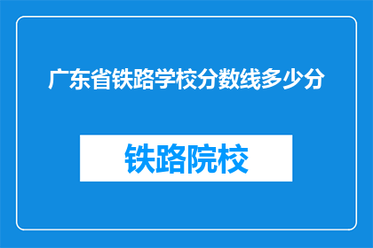 广东省铁路学校分数线多少分(广东省铁路学校录取分数线是多少？)