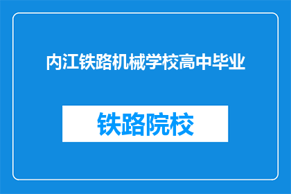 内江铁路机械学校高中毕业(内江铁路机械学校毕业生，你们是否已找到满意的工作？)