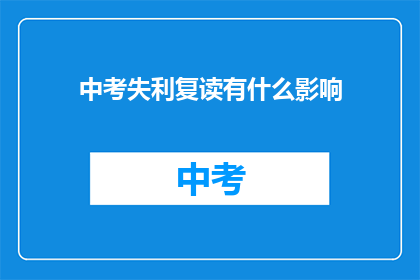 中考失利复读有什么影响(中考落榜后选择复读，会对个人发展带来哪些影响？)