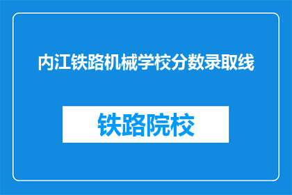 内江铁路机械学校分数录取线(内江铁路机械学校录取分数线是多少？)