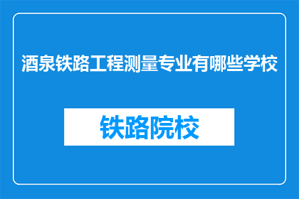 酒泉铁路工程测量专业有哪些学校(哪些学校提供酒泉铁路工程测量专业？)