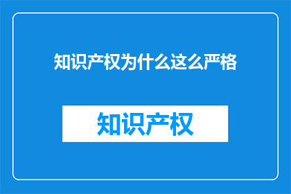 知识产权为什么这么严格(知识产权为何如此严格？)