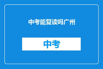 中考能复读吗广州(广州中考复读政策解析)