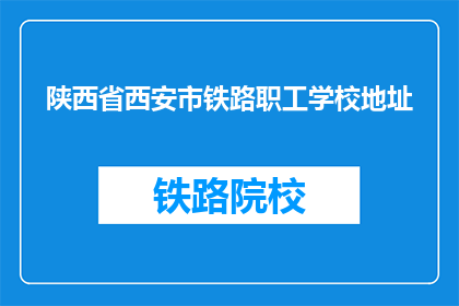陕西省西安市铁路职工学校地址(陕西省西安市铁路职工学校的具体地址是什么？)