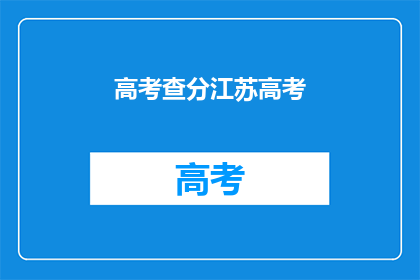 高考查分江苏高考(江苏高考成绩何时公布？)